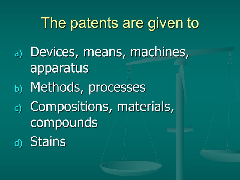 The patents are given to  Devices, means, machines, apparatus Methods, processes Compositions, materials,